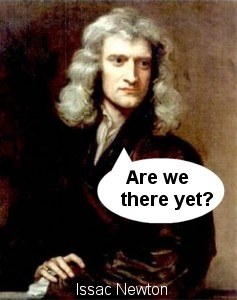 Isaac Newton saying are we there yet